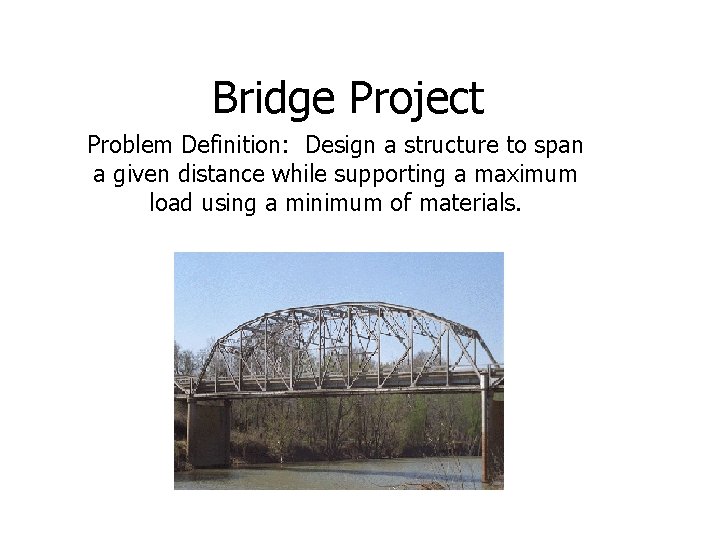 Bridge Project Problem Definition: Design a structure to span a given distance while supporting