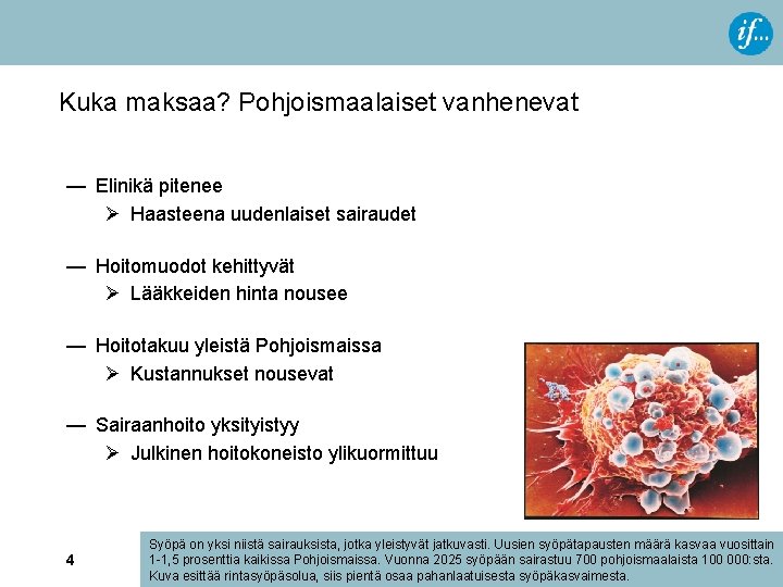 Kuka maksaa? Pohjoismaalaiset vanhenevat — Elinikä pitenee Ø Haasteena uudenlaiset sairaudet — Hoitomuodot kehittyvät