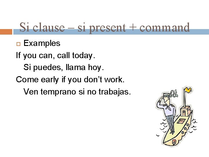 Si clause – si present + command Examples If you can, call today. Si