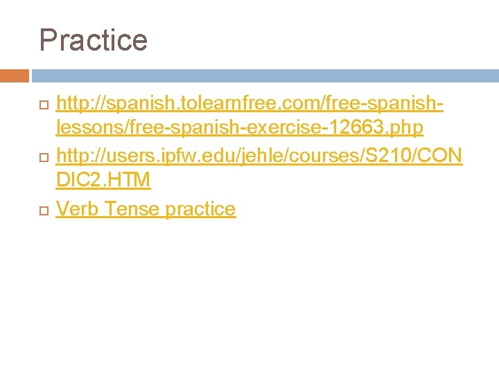 Practice http: //spanish. tolearnfree. com/free-spanishlessons/free-spanish-exercise-12663. php http: //users. ipfw. edu/jehle/courses/S 210/CON DIC 2. HTM