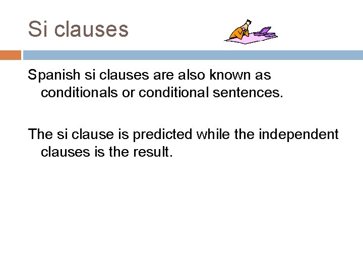 Si clauses Spanish si clauses are also known as conditionals or conditional sentences. The