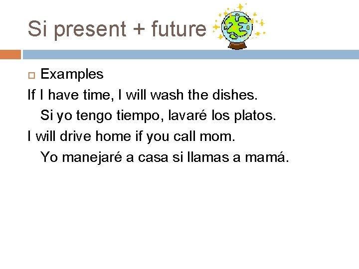 Si present + future Examples If I have time, I will wash the dishes.