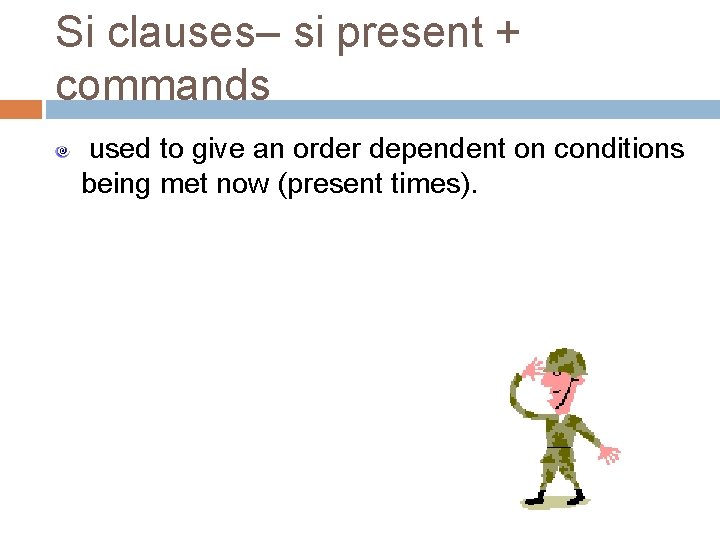 Si clauses– si present + commands used to give an order dependent on conditions