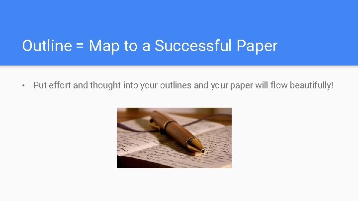 Outline = Map to a Successful Paper • Put effort and thought into your