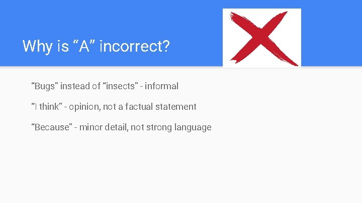 Why is “A” incorrect? “Bugs” instead of “insects” - informal “I think” - opinion,