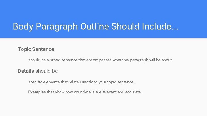 Body Paragraph Outline Should Include. . . Topic Sentence should be a broad sentence