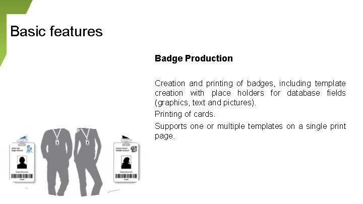 Basic features Badge Production Creation and printing of badges, including template creation with place