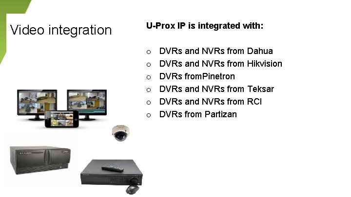 Video integration U-Prox IP is integrated with: o o o DVRs and NVRs from