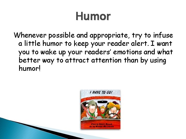 Humor Whenever possible and appropriate, try to infuse a little humor to keep your