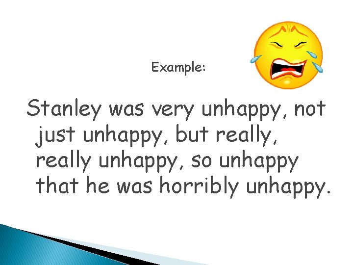 Example: Stanley was very unhappy, not just unhappy, but really, really unhappy, so unhappy