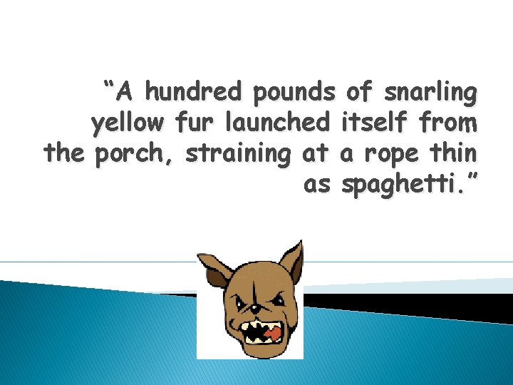 “A hundred pounds of snarling yellow fur launched itself from the porch, straining at