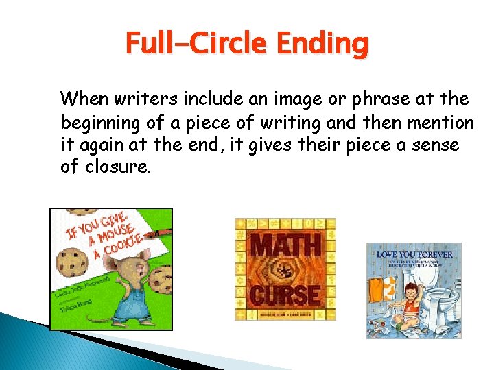 Full-Circle Ending When writers include an image or phrase at the beginning of a