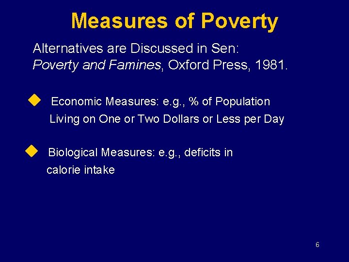 Measures of Poverty Alternatives are Discussed in Sen: Poverty and Famines, Oxford Press, 1981.