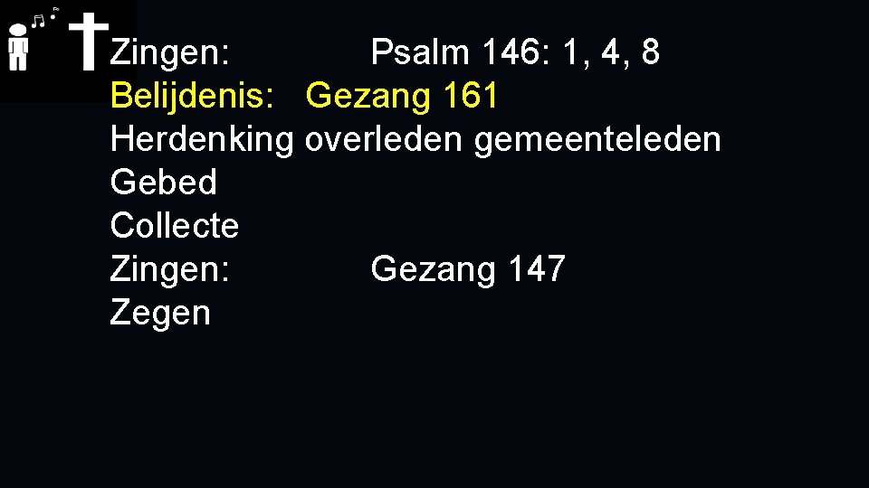 Zingen: Psalm 146: 1, 4, 8 Belijdenis: Gezang 161 Herdenking overleden gemeenteleden Gebed Collecte