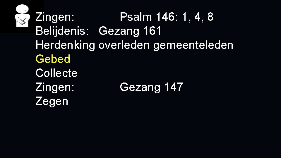 Zingen: Psalm 146: 1, 4, 8 Belijdenis: Gezang 161 Herdenking overleden gemeenteleden Gebed Collecte