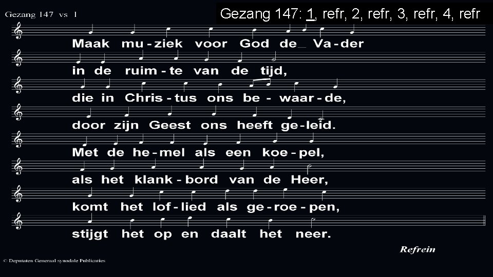 Gezang 147: 1, refr, 2, refr, 3, refr, 4, refr 