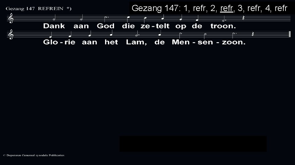 Gezang 147: 1, refr, 2, refr, 3, refr, 4, refr 