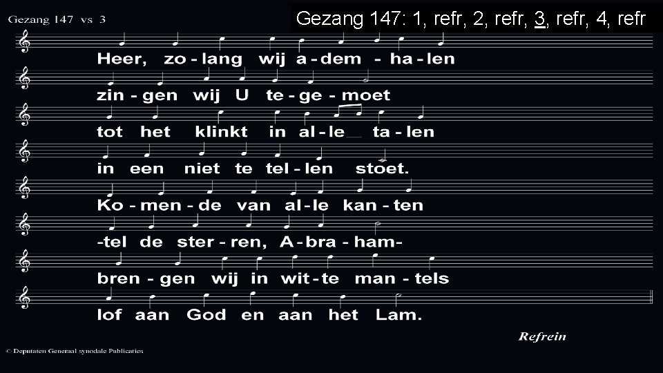 Gezang 147: 1, refr, 2, refr, 3, refr, 4, refr 