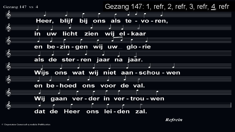 Gezang 147: 1, refr, 2, refr, 3, refr, 4, refr 