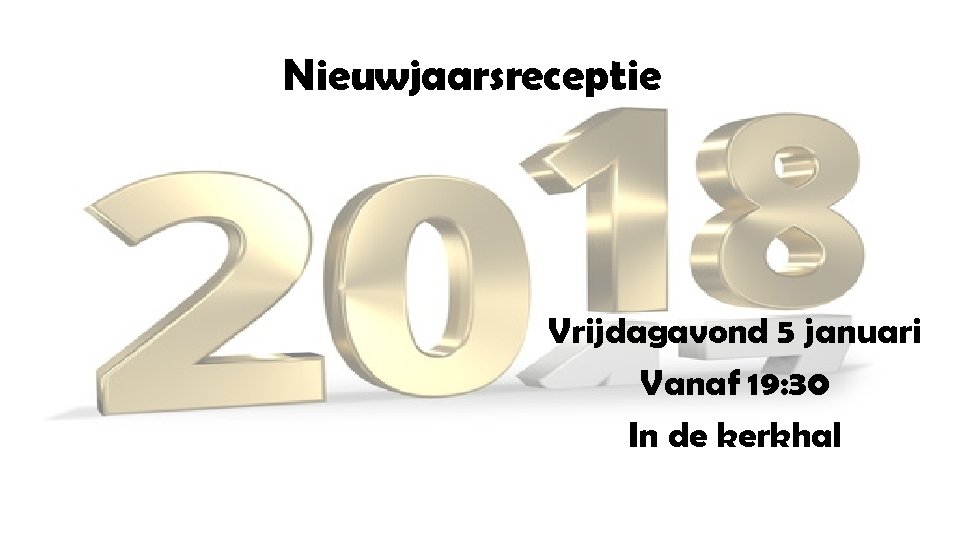 Nieuwjaarsreceptie Vrijdagavond 5 januari Vanaf 19: 30 In de kerkhal 