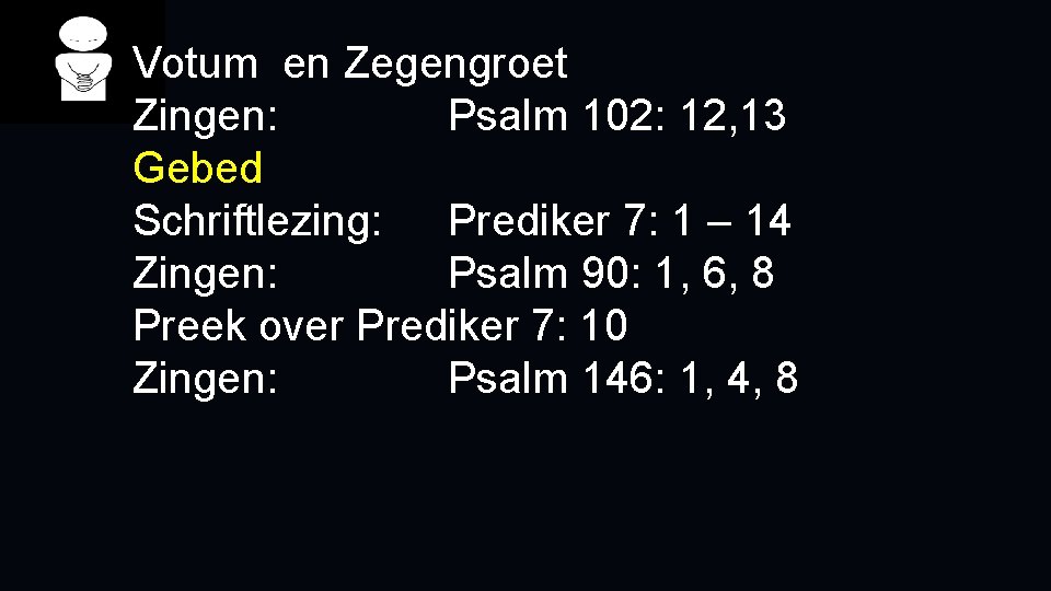 Votum en Zegengroet Zingen: Psalm 102: 12, 13 Gebed Schriftlezing: Prediker 7: 1 –