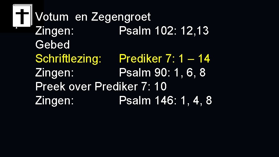 Votum en Zegengroet Zingen: Psalm 102: 12, 13 Gebed Schriftlezing: Prediker 7: 1 –