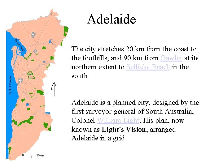 Adelaide The city stretches 20 km from the coast to the foothills, and 90