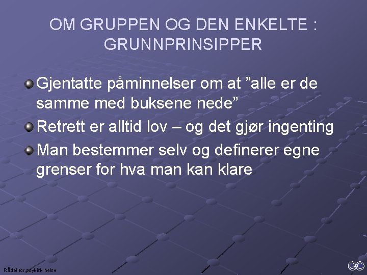 OM GRUPPEN OG DEN ENKELTE : GRUNNPRINSIPPER Gjentatte påminnelser om at ”alle er de