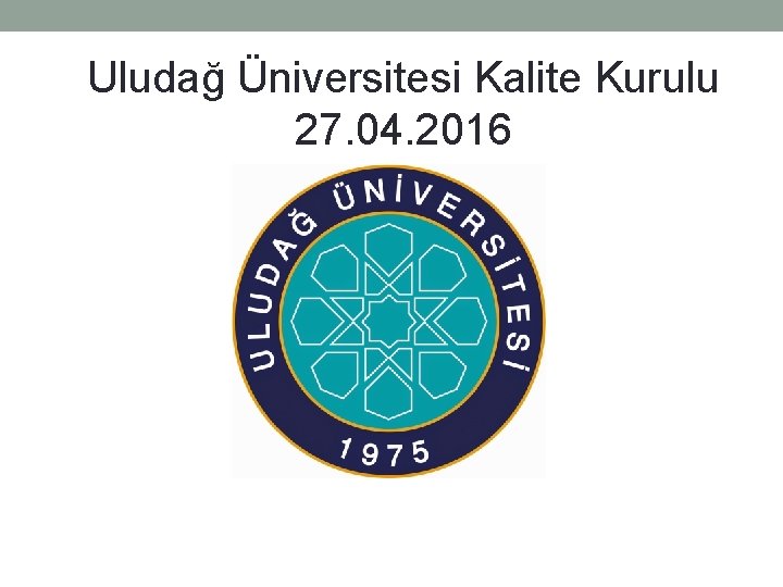 Uludağ Üniversitesi Kalite Kurulu 27. 04. 2016 