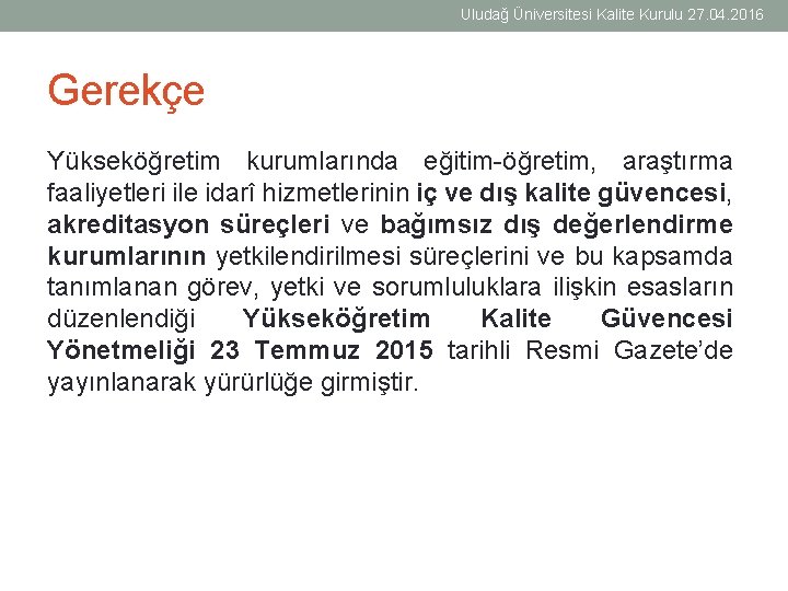 Uludağ Üniversitesi Kalite Kurulu 27. 04. 2016 Gerekçe Yükseköğretim kurumlarında eğitim-öğretim, araştırma faaliyetleri ile