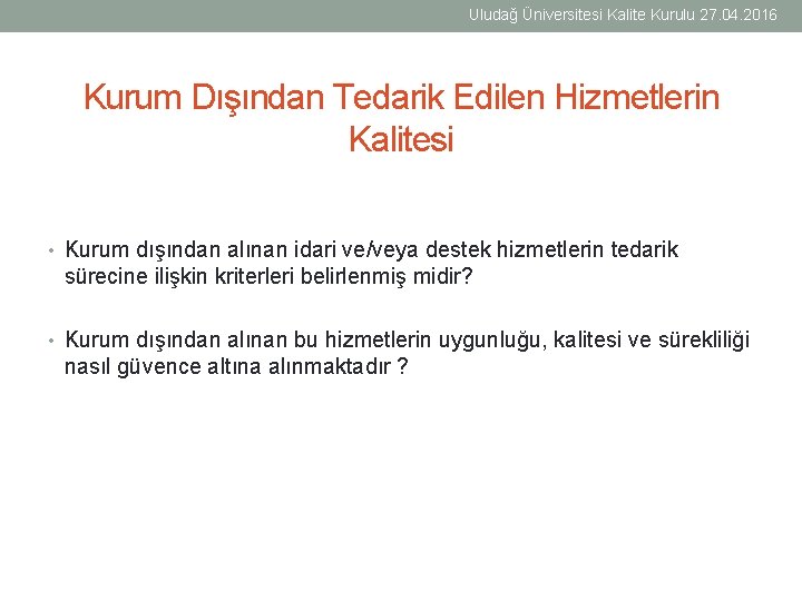 Uludağ Üniversitesi Kalite Kurulu 27. 04. 2016 Kurum Dışından Tedarik Edilen Hizmetlerin Kalitesi •