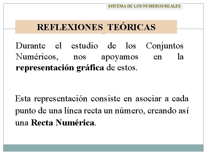 SISTEMA DE LOS NÚMEROS REALES REFLEXIONES TEÓRICAS Durante el estudio de los Conjuntos Numéricos,