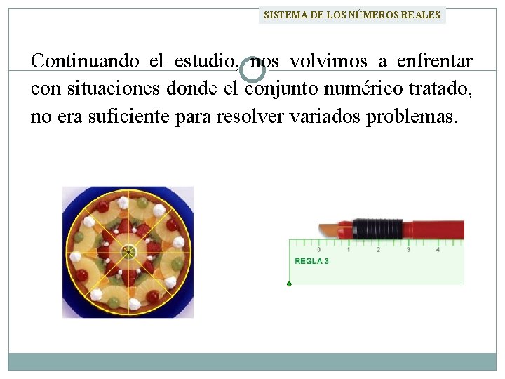 SISTEMA DE LOS NÚMEROS REALES Continuando el estudio, nos volvimos a enfrentar con situaciones