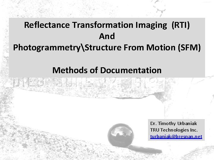 Reflectance Transformation Imaging (RTI) And PhotogrammetryStructure From Motion (SFM) Methods of Documentation Dr. Timothy Reflectance Transformation Imaging (RTI) And PhotogrammetryStructure From Motion (SFM) Methods of Documentation Dr. Timothy