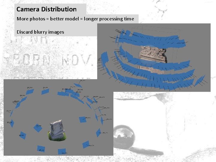 Camera Distribution More photos = better model = longer processing time Discard blurry images Camera Distribution More photos = better model = longer processing time Discard blurry images
