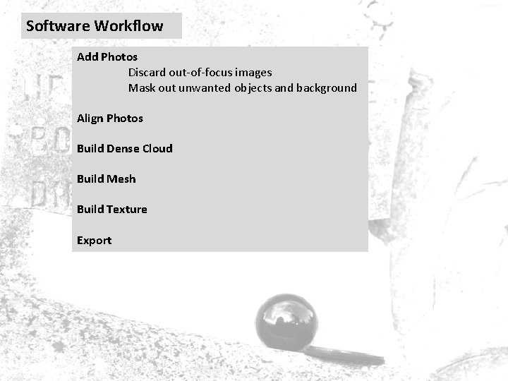 Software Workflow Add Photos Discard out-of-focus images Mask out unwanted objects and background Align Software Workflow Add Photos Discard out-of-focus images Mask out unwanted objects and background Align