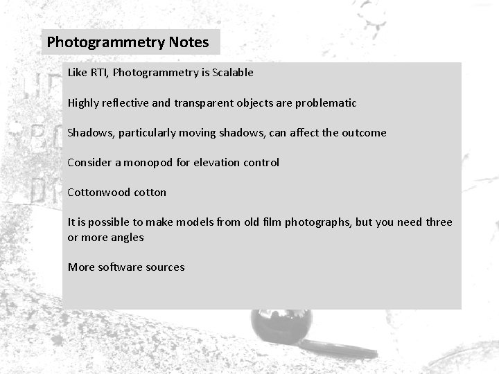 Photogrammetry Notes Like RTI, Photogrammetry is Scalable Highly reflective and transparent objects are problematic Photogrammetry Notes Like RTI, Photogrammetry is Scalable Highly reflective and transparent objects are problematic