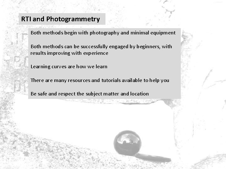 RTI and Photogrammetry Both methods begin with photography and minimal equipment Both methods can RTI and Photogrammetry Both methods begin with photography and minimal equipment Both methods can