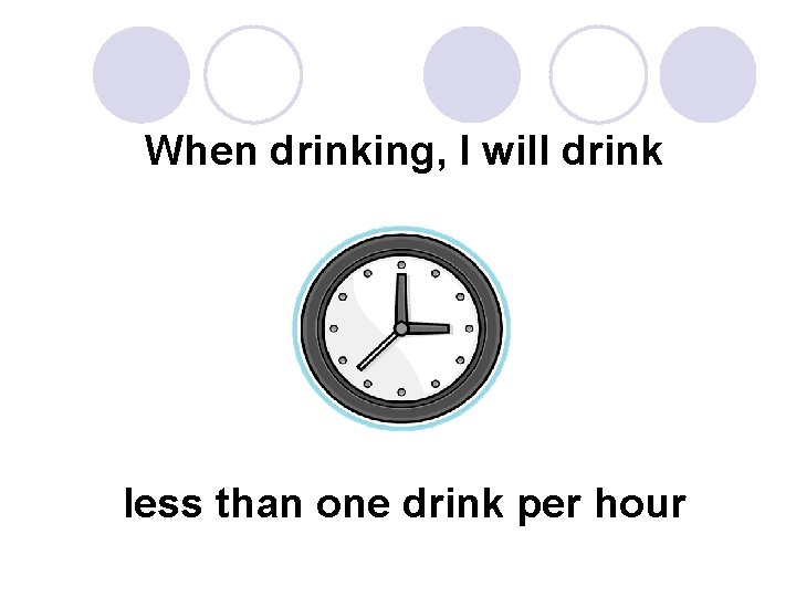 When drinking, I will drink less than one drink per hour 
