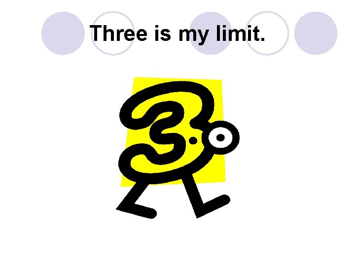 Three is my limit. 