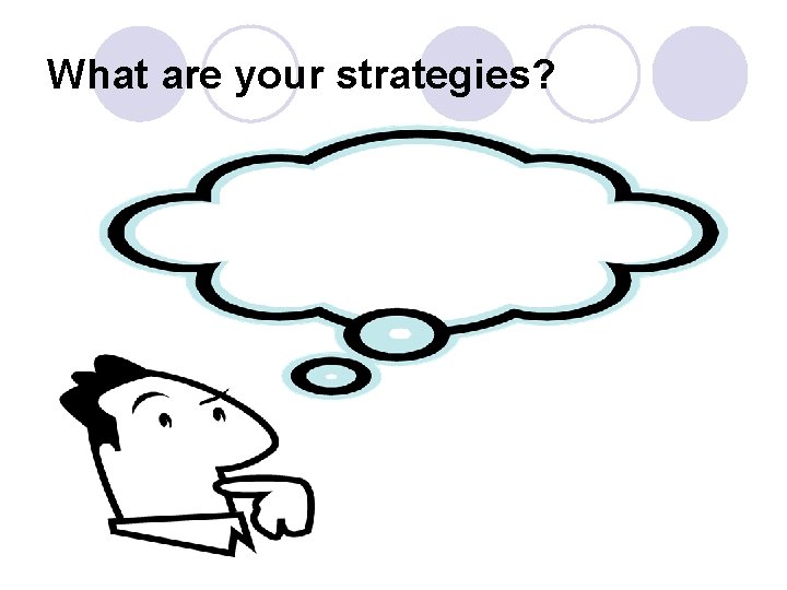 What are your strategies? 