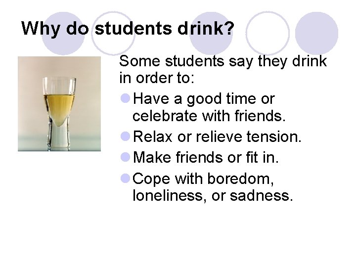 Why do students drink? Some students say they drink in order to: l Have