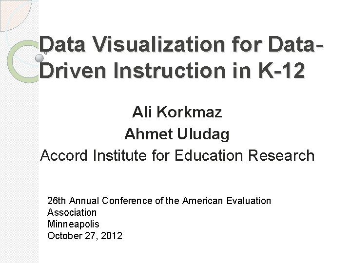 Data Visualization for Data. Driven Instruction in K-12 Ali Korkmaz Ahmet Uludag Accord Institute