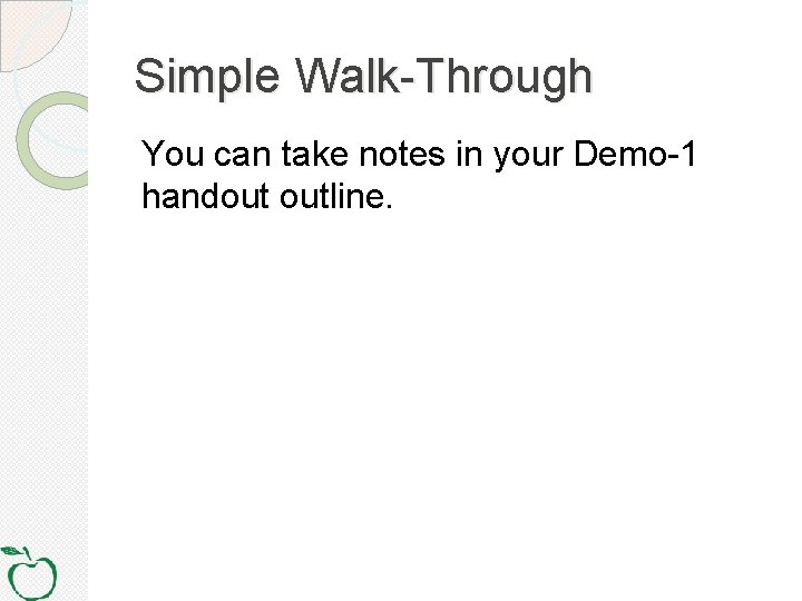 Simple Walk-Through You can take notes in your Demo-1 handout outline. 