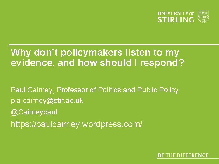 Why don’t policymakers listen to my evidence, and how should I respond? Paul Cairney,