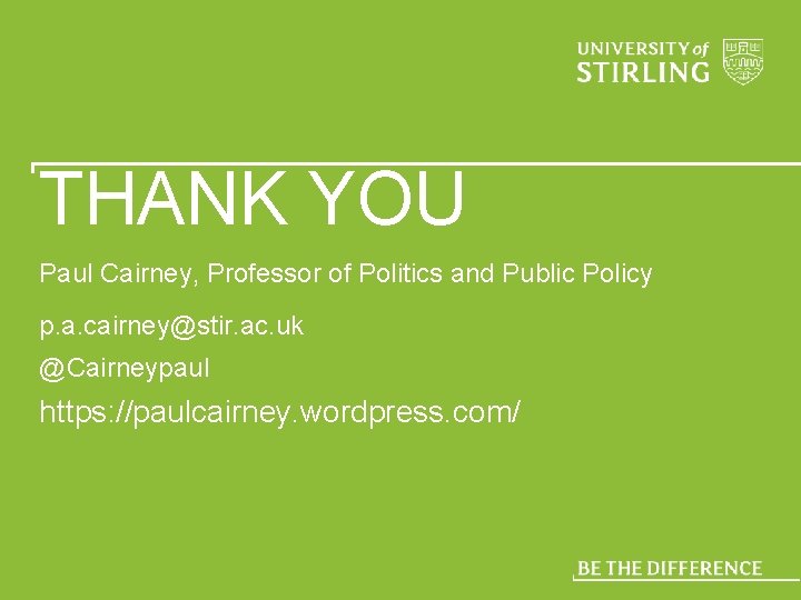 THANK YOU Paul Cairney, Professor of Politics and Public Policy p. a. cairney@stir. ac.