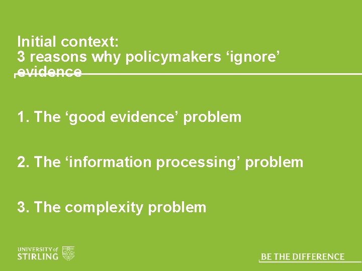 Initial context: 3 reasons why policymakers ‘ignore’ evidence 1. The ‘good evidence’ problem 2.