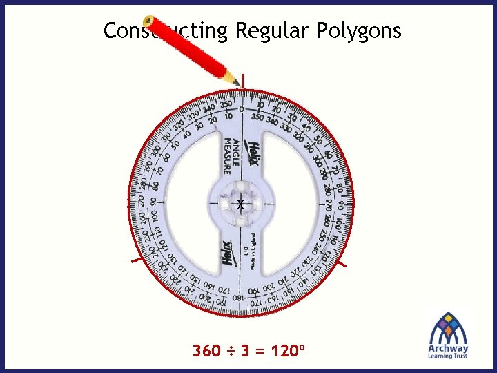 Constructing Regular Polygons X 360 ÷ 3 = 120º 