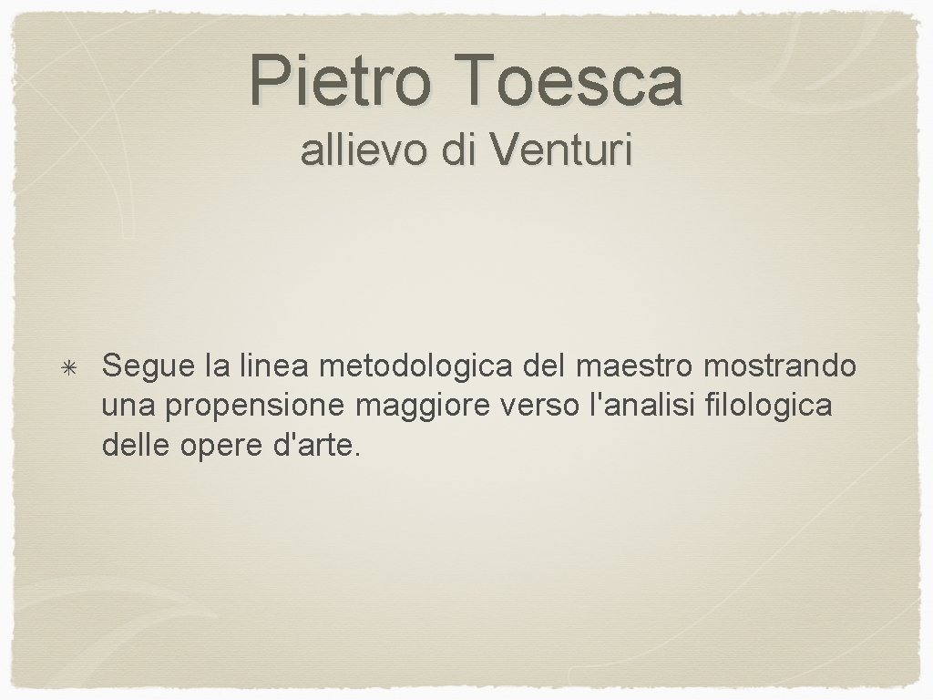 Pietro Toesca allievo di Venturi Segue la linea metodologica del maestro mostrando una propensione