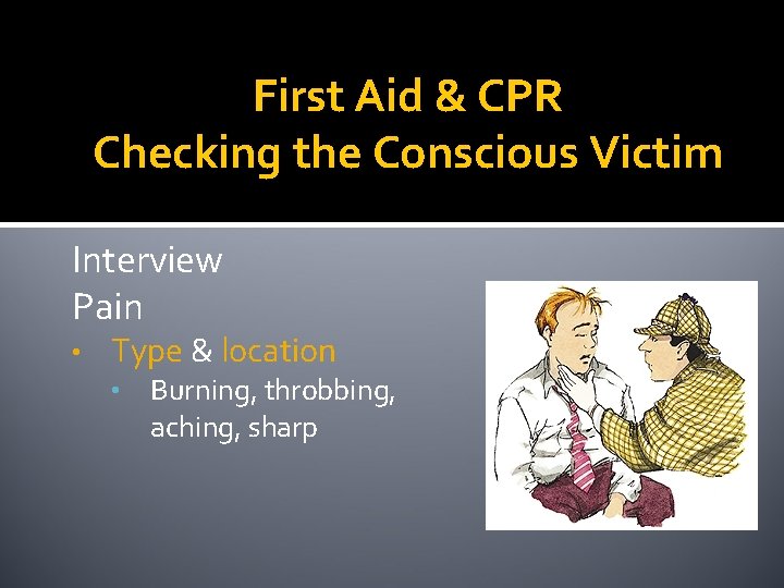 First Aid & CPR Checking the Conscious Victim Interview Pain • Type & location